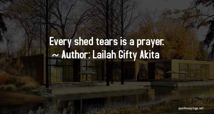 Lailah Gifty Akita Quotes: Every Shed Tears Is A Prayer.