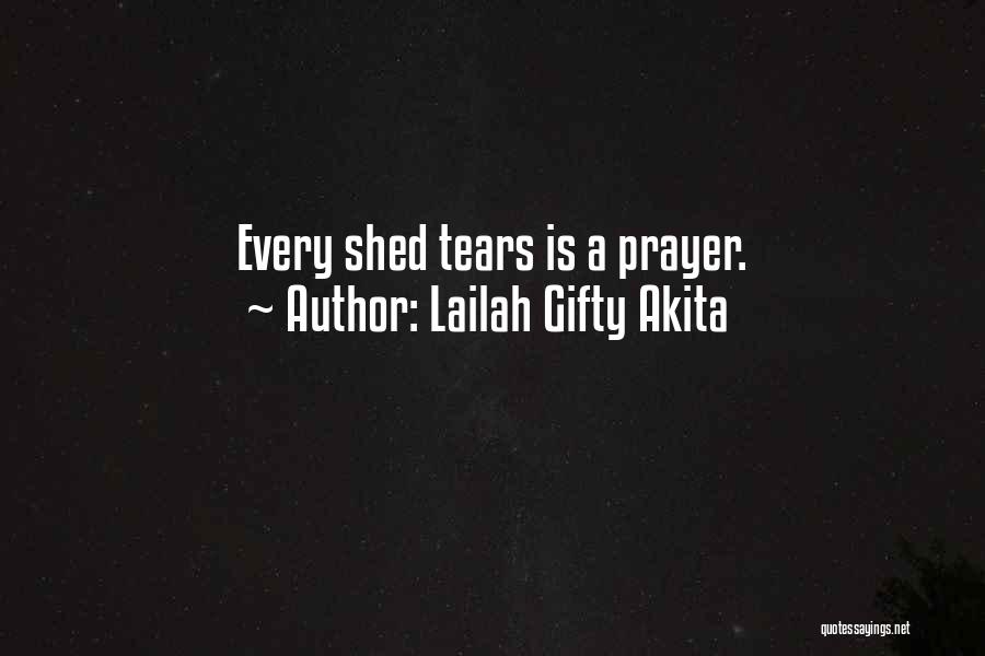 Lailah Gifty Akita Quotes: Every Shed Tears Is A Prayer.
