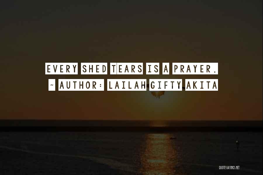 Lailah Gifty Akita Quotes: Every Shed Tears Is A Prayer.