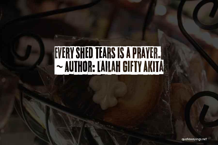 Lailah Gifty Akita Quotes: Every Shed Tears Is A Prayer.