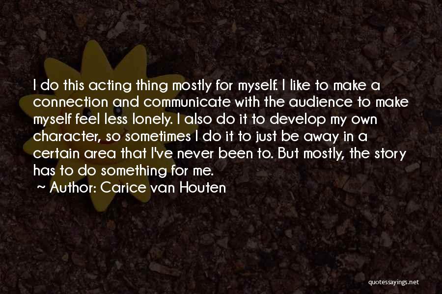 Carice Van Houten Quotes: I Do This Acting Thing Mostly For Myself. I Like To Make A Connection And Communicate With The Audience To