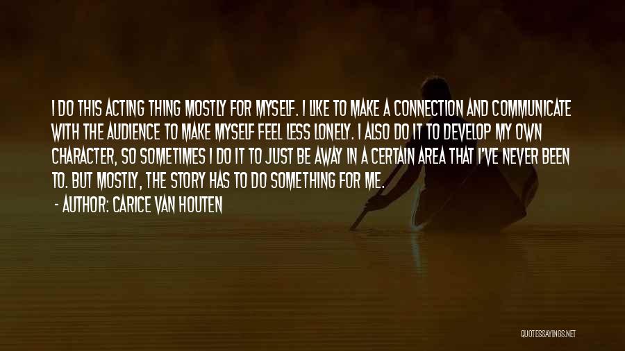 Carice Van Houten Quotes: I Do This Acting Thing Mostly For Myself. I Like To Make A Connection And Communicate With The Audience To