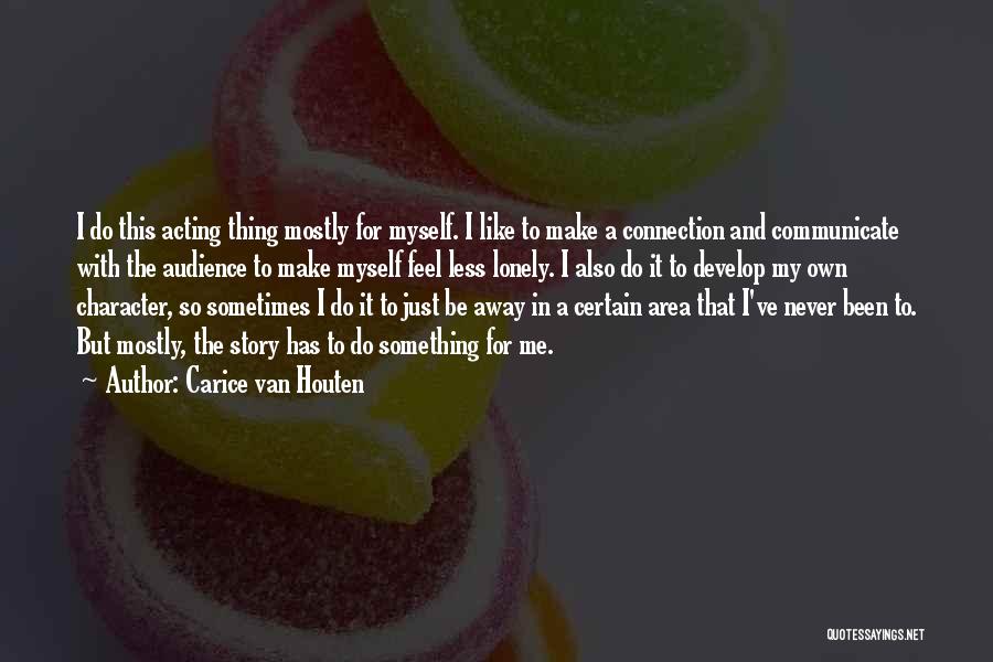 Carice Van Houten Quotes: I Do This Acting Thing Mostly For Myself. I Like To Make A Connection And Communicate With The Audience To