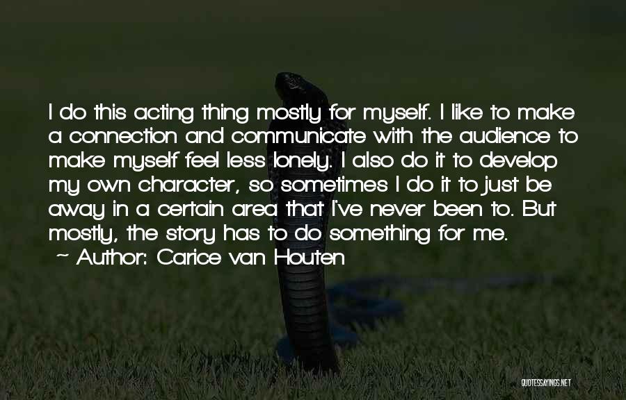 Carice Van Houten Quotes: I Do This Acting Thing Mostly For Myself. I Like To Make A Connection And Communicate With The Audience To