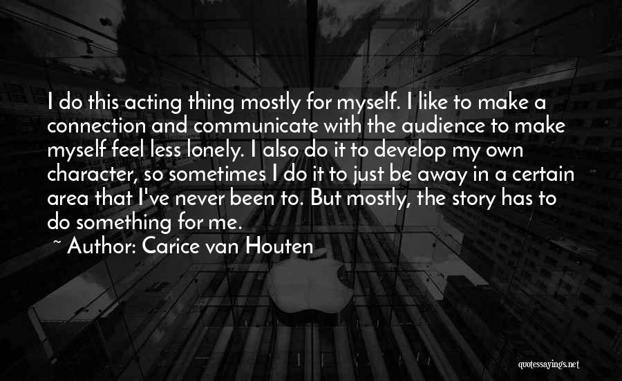Carice Van Houten Quotes: I Do This Acting Thing Mostly For Myself. I Like To Make A Connection And Communicate With The Audience To