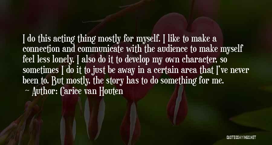 Carice Van Houten Quotes: I Do This Acting Thing Mostly For Myself. I Like To Make A Connection And Communicate With The Audience To