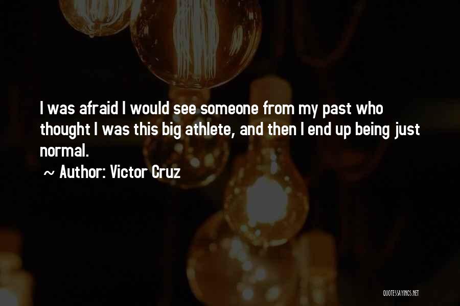 Victor Cruz Quotes: I Was Afraid I Would See Someone From My Past Who Thought I Was This Big Athlete, And Then I