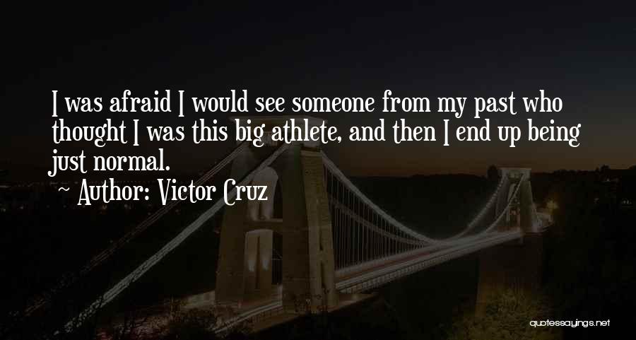 Victor Cruz Quotes: I Was Afraid I Would See Someone From My Past Who Thought I Was This Big Athlete, And Then I