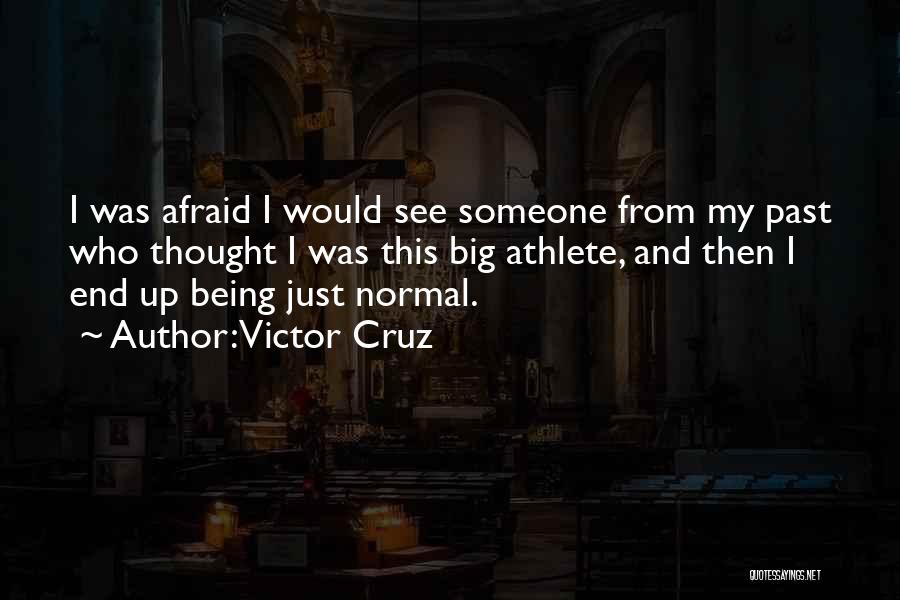 Victor Cruz Quotes: I Was Afraid I Would See Someone From My Past Who Thought I Was This Big Athlete, And Then I