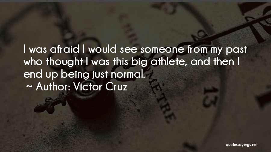 Victor Cruz Quotes: I Was Afraid I Would See Someone From My Past Who Thought I Was This Big Athlete, And Then I