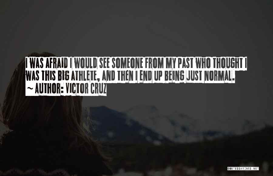 Victor Cruz Quotes: I Was Afraid I Would See Someone From My Past Who Thought I Was This Big Athlete, And Then I