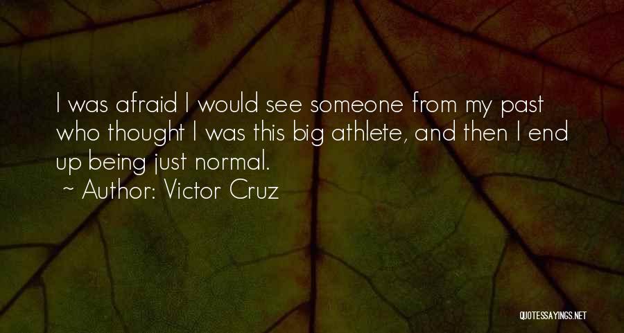 Victor Cruz Quotes: I Was Afraid I Would See Someone From My Past Who Thought I Was This Big Athlete, And Then I