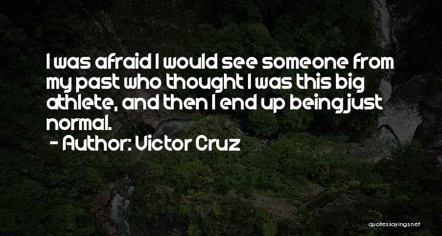 Victor Cruz Quotes: I Was Afraid I Would See Someone From My Past Who Thought I Was This Big Athlete, And Then I