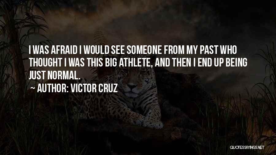 Victor Cruz Quotes: I Was Afraid I Would See Someone From My Past Who Thought I Was This Big Athlete, And Then I