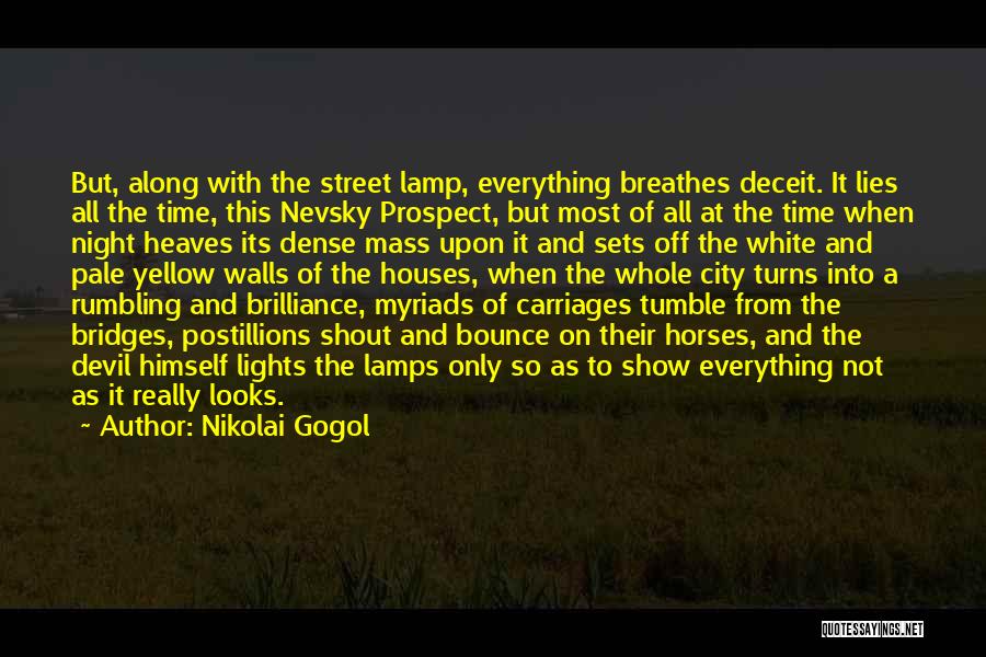 Nikolai Gogol Quotes: But, Along With The Street Lamp, Everything Breathes Deceit. It Lies All The Time, This Nevsky Prospect, But Most Of