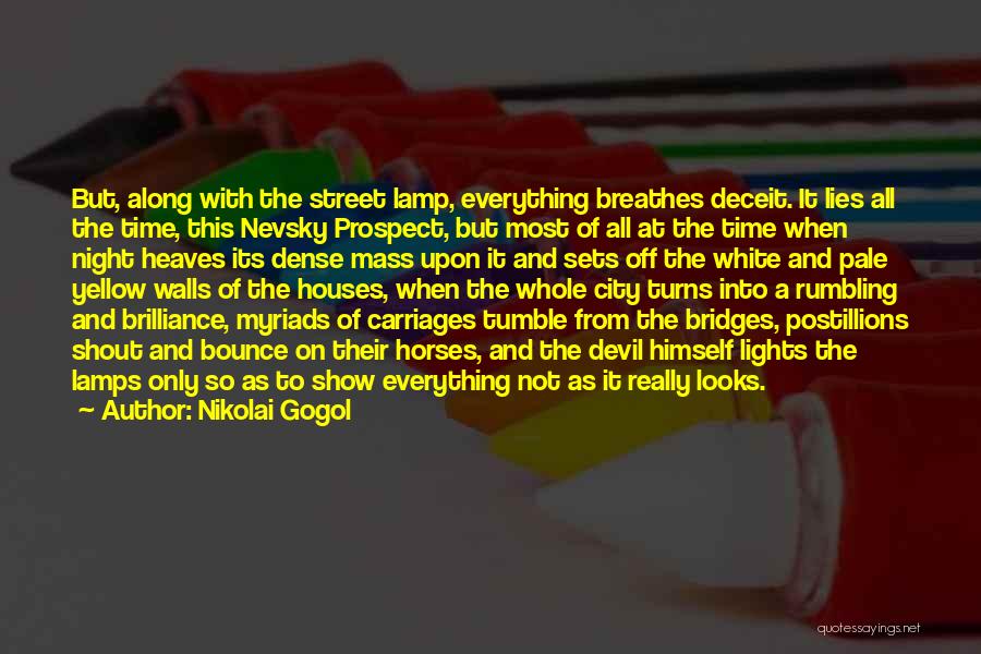 Nikolai Gogol Quotes: But, Along With The Street Lamp, Everything Breathes Deceit. It Lies All The Time, This Nevsky Prospect, But Most Of