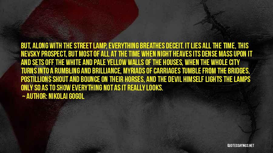 Nikolai Gogol Quotes: But, Along With The Street Lamp, Everything Breathes Deceit. It Lies All The Time, This Nevsky Prospect, But Most Of