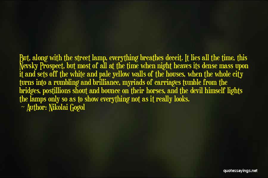 Nikolai Gogol Quotes: But, Along With The Street Lamp, Everything Breathes Deceit. It Lies All The Time, This Nevsky Prospect, But Most Of