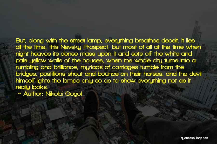 Nikolai Gogol Quotes: But, Along With The Street Lamp, Everything Breathes Deceit. It Lies All The Time, This Nevsky Prospect, But Most Of