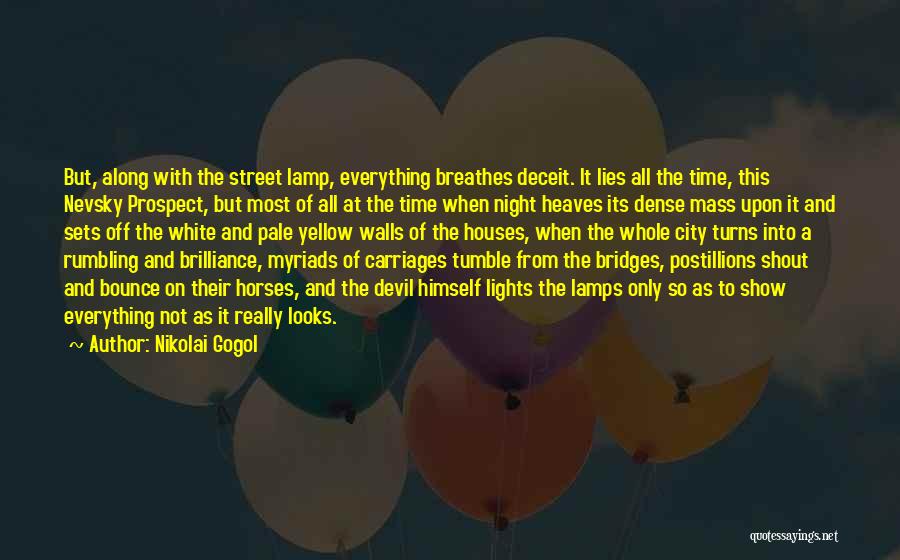 Nikolai Gogol Quotes: But, Along With The Street Lamp, Everything Breathes Deceit. It Lies All The Time, This Nevsky Prospect, But Most Of