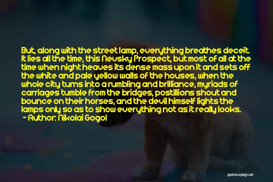 Nikolai Gogol Quotes: But, Along With The Street Lamp, Everything Breathes Deceit. It Lies All The Time, This Nevsky Prospect, But Most Of