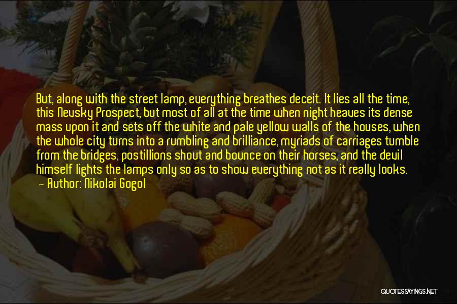 Nikolai Gogol Quotes: But, Along With The Street Lamp, Everything Breathes Deceit. It Lies All The Time, This Nevsky Prospect, But Most Of