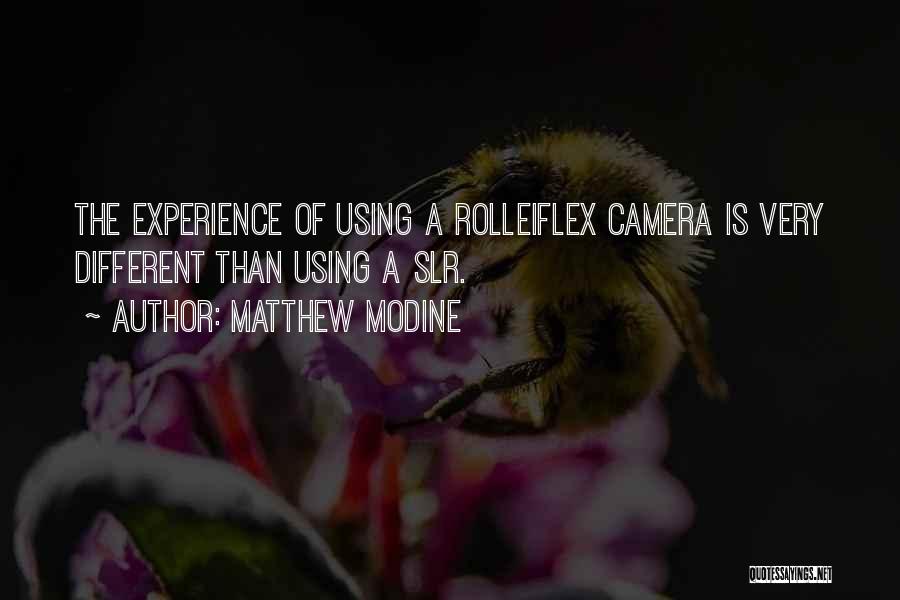 Matthew Modine Quotes: The Experience Of Using A Rolleiflex Camera Is Very Different Than Using A Slr.