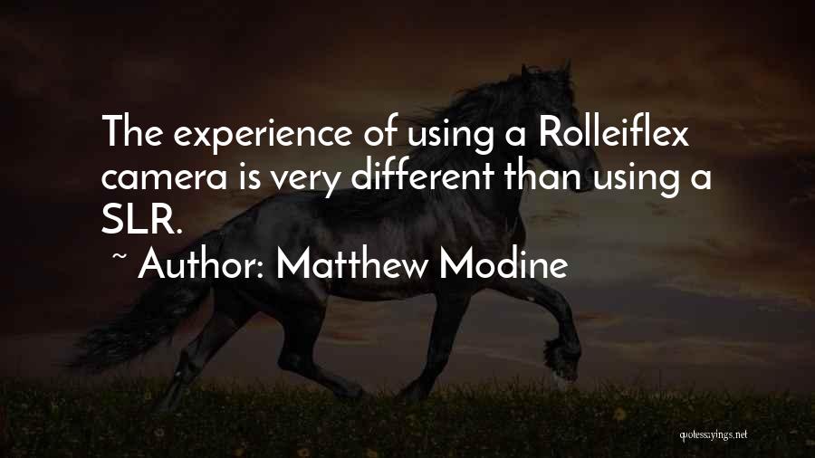 Matthew Modine Quotes: The Experience Of Using A Rolleiflex Camera Is Very Different Than Using A Slr.