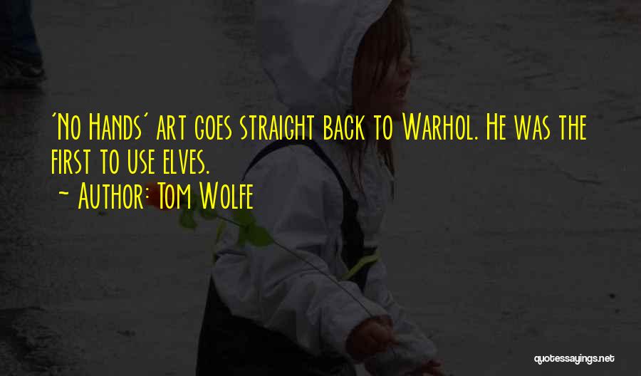 Tom Wolfe Quotes: 'no Hands' Art Goes Straight Back To Warhol. He Was The First To Use Elves.