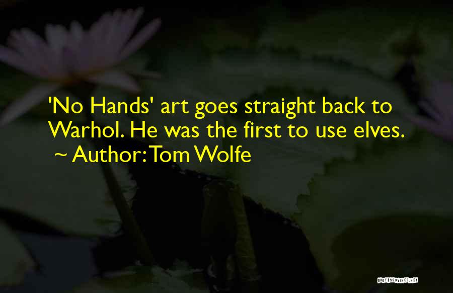 Tom Wolfe Quotes: 'no Hands' Art Goes Straight Back To Warhol. He Was The First To Use Elves.