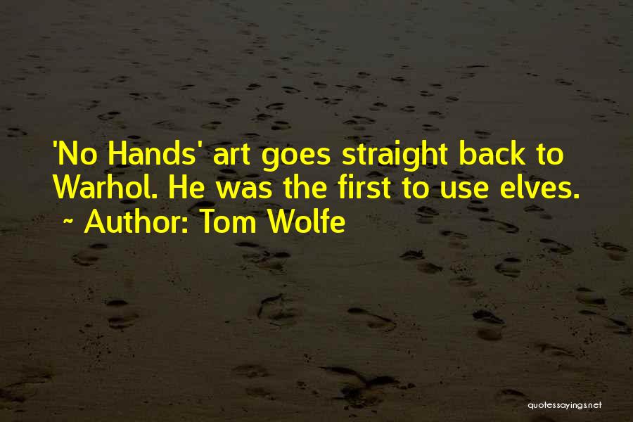Tom Wolfe Quotes: 'no Hands' Art Goes Straight Back To Warhol. He Was The First To Use Elves.