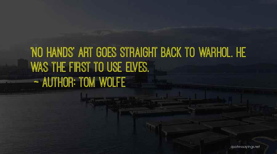 Tom Wolfe Quotes: 'no Hands' Art Goes Straight Back To Warhol. He Was The First To Use Elves.