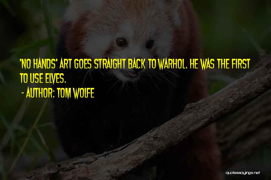 Tom Wolfe Quotes: 'no Hands' Art Goes Straight Back To Warhol. He Was The First To Use Elves.