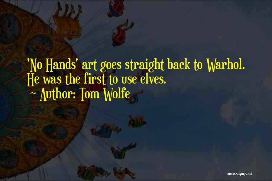 Tom Wolfe Quotes: 'no Hands' Art Goes Straight Back To Warhol. He Was The First To Use Elves.