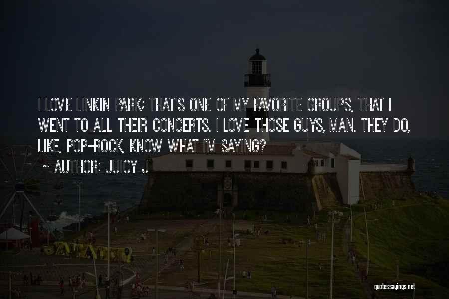 Juicy J Quotes: I Love Linkin Park; That's One Of My Favorite Groups, That I Went To All Their Concerts. I Love Those