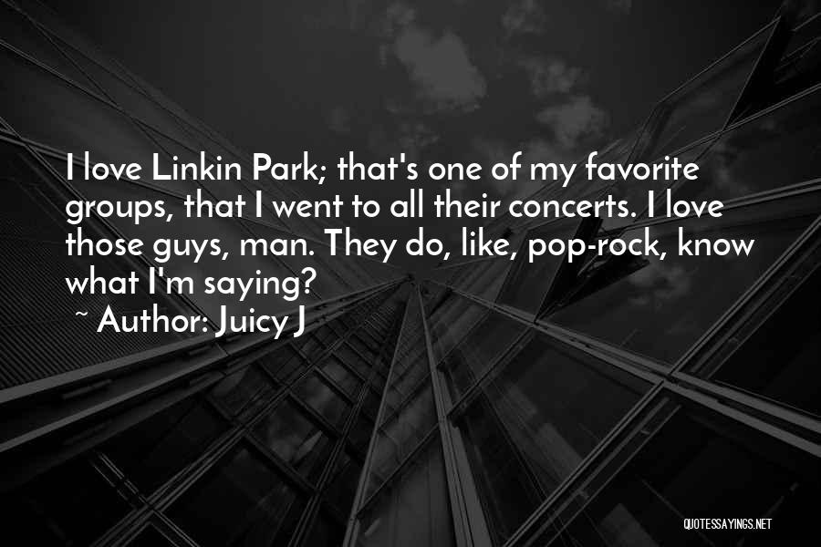 Juicy J Quotes: I Love Linkin Park; That's One Of My Favorite Groups, That I Went To All Their Concerts. I Love Those