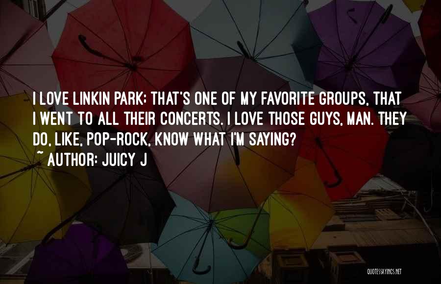 Juicy J Quotes: I Love Linkin Park; That's One Of My Favorite Groups, That I Went To All Their Concerts. I Love Those