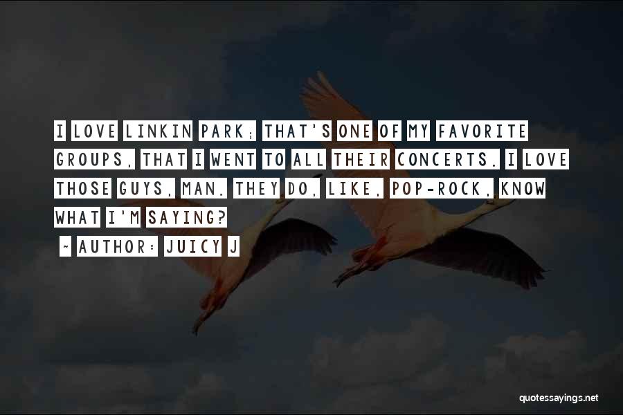 Juicy J Quotes: I Love Linkin Park; That's One Of My Favorite Groups, That I Went To All Their Concerts. I Love Those