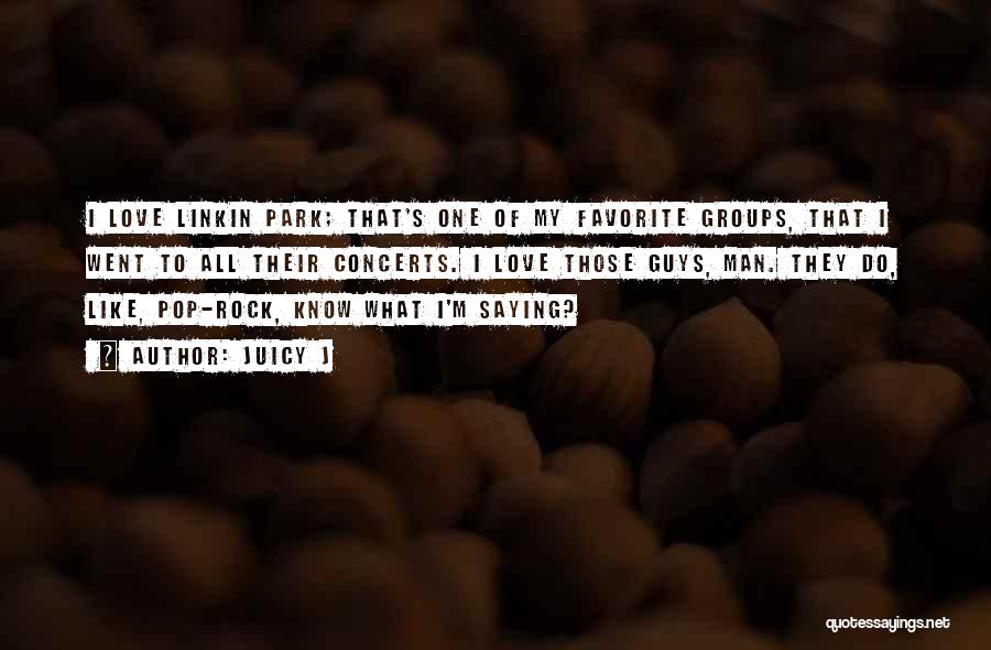 Juicy J Quotes: I Love Linkin Park; That's One Of My Favorite Groups, That I Went To All Their Concerts. I Love Those