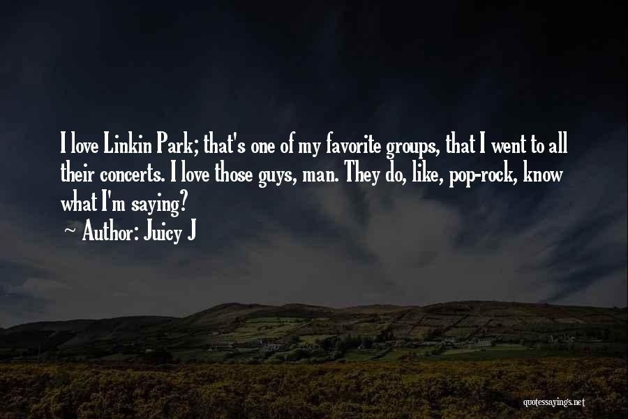 Juicy J Quotes: I Love Linkin Park; That's One Of My Favorite Groups, That I Went To All Their Concerts. I Love Those