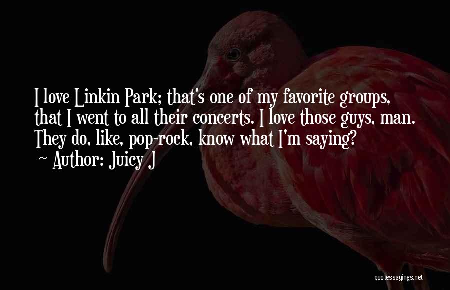 Juicy J Quotes: I Love Linkin Park; That's One Of My Favorite Groups, That I Went To All Their Concerts. I Love Those