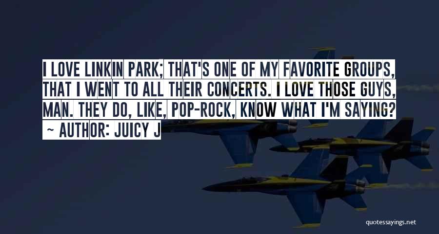 Juicy J Quotes: I Love Linkin Park; That's One Of My Favorite Groups, That I Went To All Their Concerts. I Love Those
