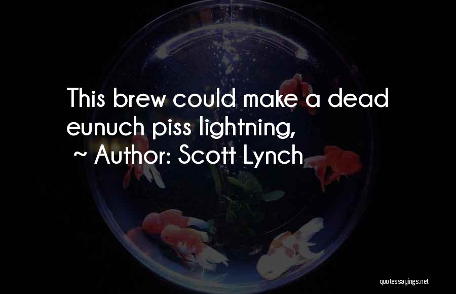 Scott Lynch Quotes: This Brew Could Make A Dead Eunuch Piss Lightning,