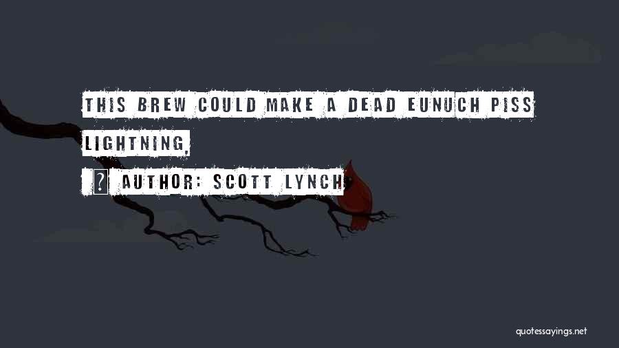 Scott Lynch Quotes: This Brew Could Make A Dead Eunuch Piss Lightning,