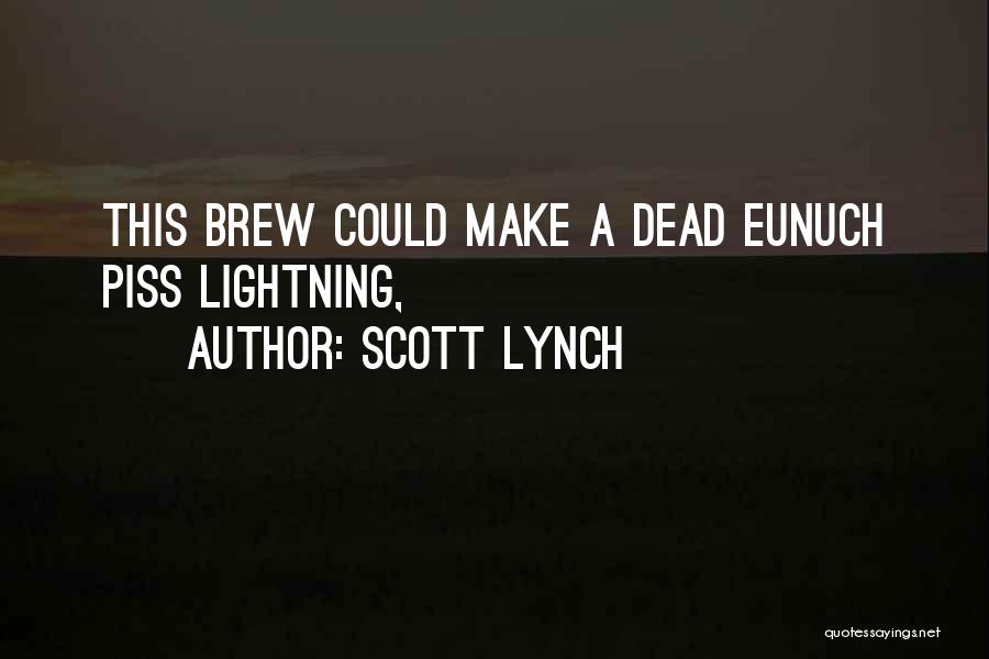 Scott Lynch Quotes: This Brew Could Make A Dead Eunuch Piss Lightning,