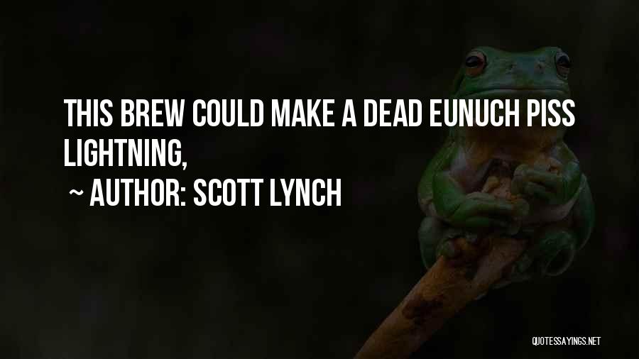 Scott Lynch Quotes: This Brew Could Make A Dead Eunuch Piss Lightning,