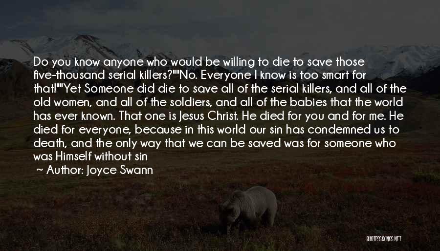 Joyce Swann Quotes: Do You Know Anyone Who Would Be Willing To Die To Save Those Five-thousand Serial Killers?no. Everyone I Know Is