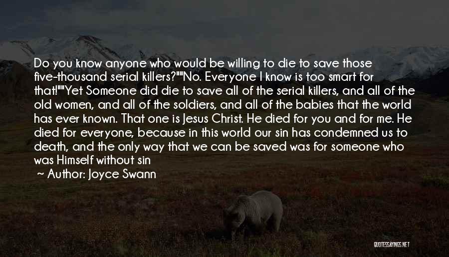 Joyce Swann Quotes: Do You Know Anyone Who Would Be Willing To Die To Save Those Five-thousand Serial Killers?no. Everyone I Know Is