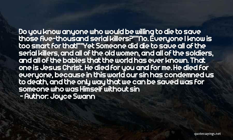 Joyce Swann Quotes: Do You Know Anyone Who Would Be Willing To Die To Save Those Five-thousand Serial Killers?no. Everyone I Know Is