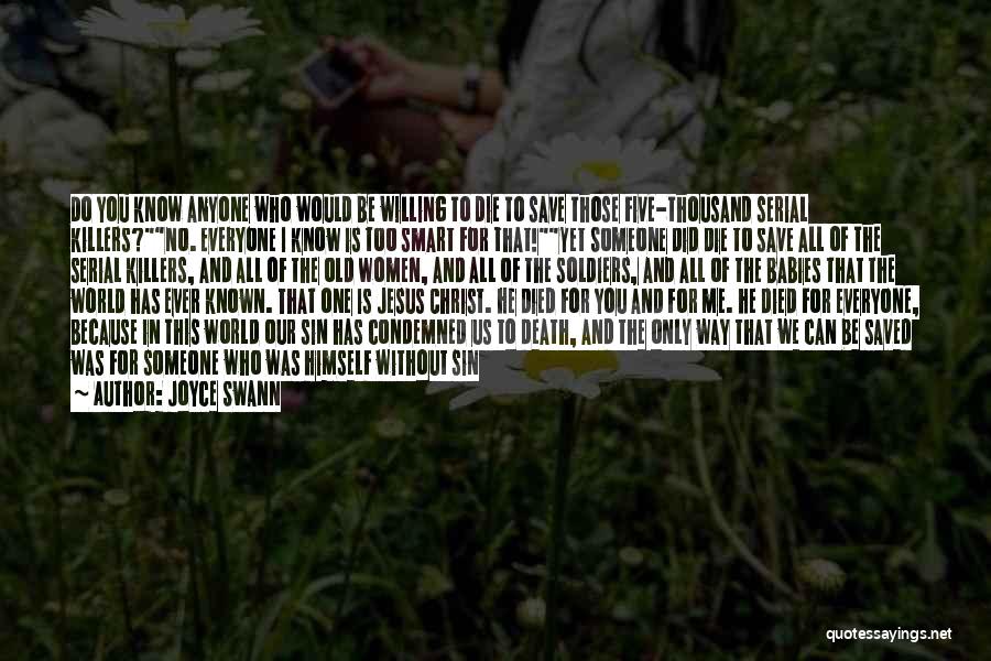 Joyce Swann Quotes: Do You Know Anyone Who Would Be Willing To Die To Save Those Five-thousand Serial Killers?no. Everyone I Know Is